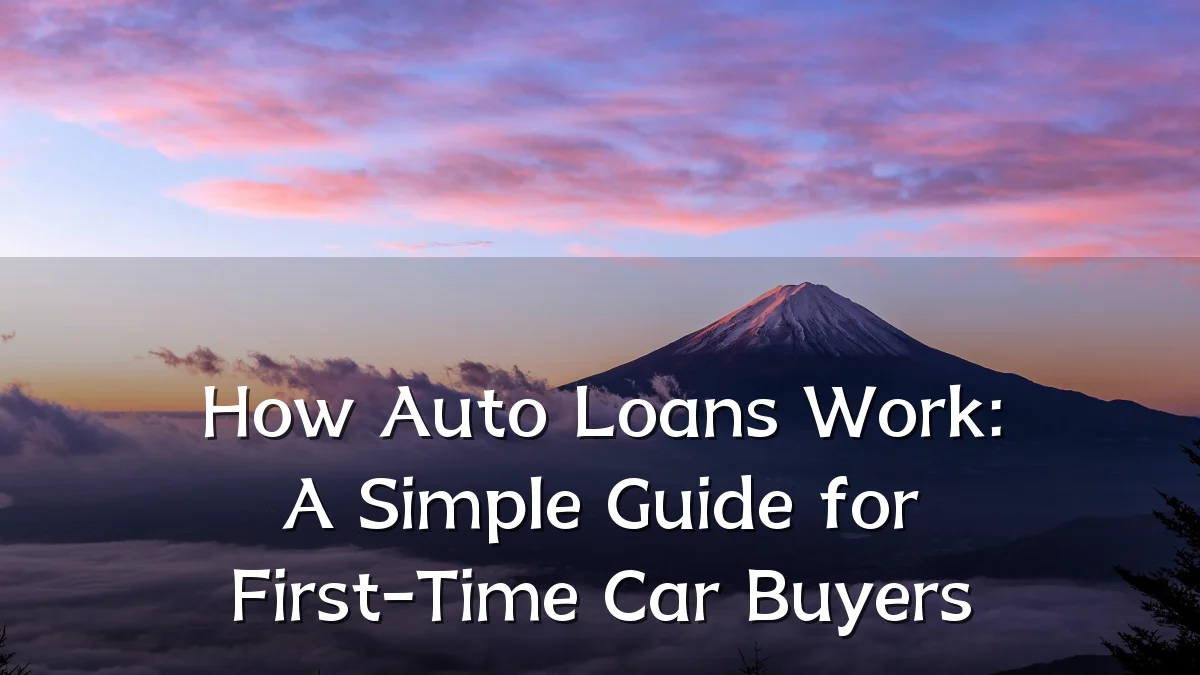 How Auto Loans Work: A Simple Guide for First-Time Car Buyers