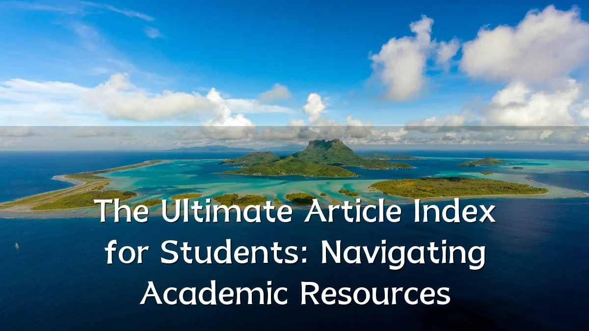 The Ultimate Article Index for Students: Navigating Academic Resources