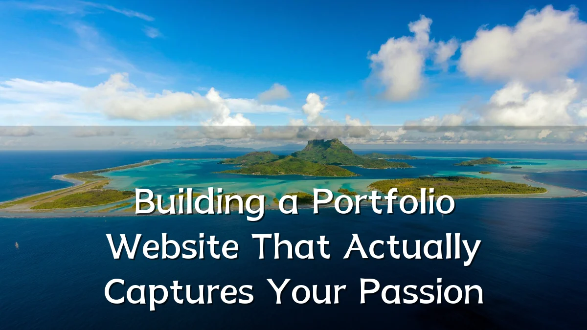 Building a Portfolio Website That Actually Captures Your Passion