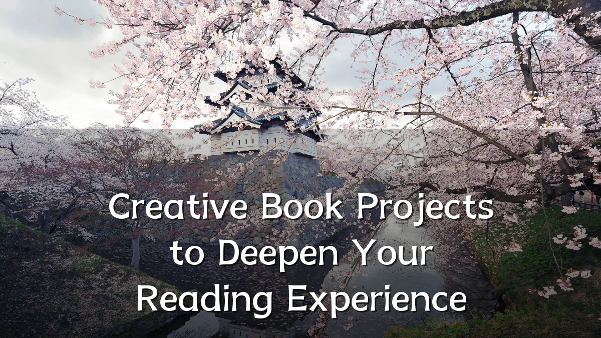 Creative Book Projects to Deepen Your Reading Experience