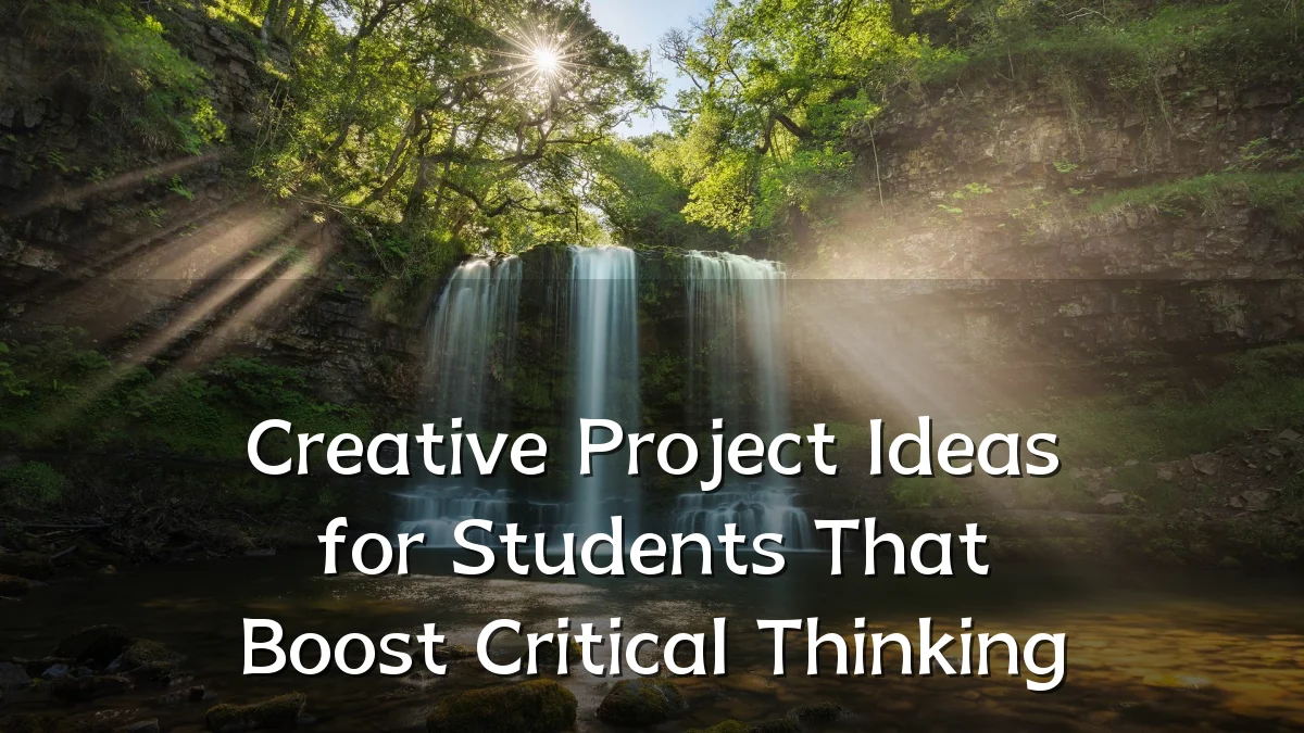 Creative Project Ideas for Students That Boost Critical Thinking