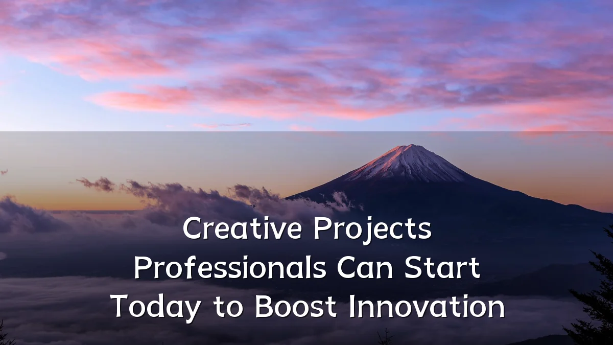 Creative Projects Professionals Can Start Today to Boost Innovation
