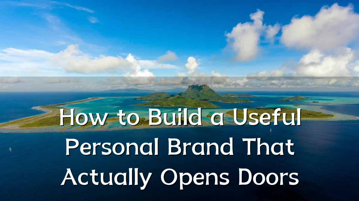 How to Build a Useful Personal Brand That Actually Opens Doors