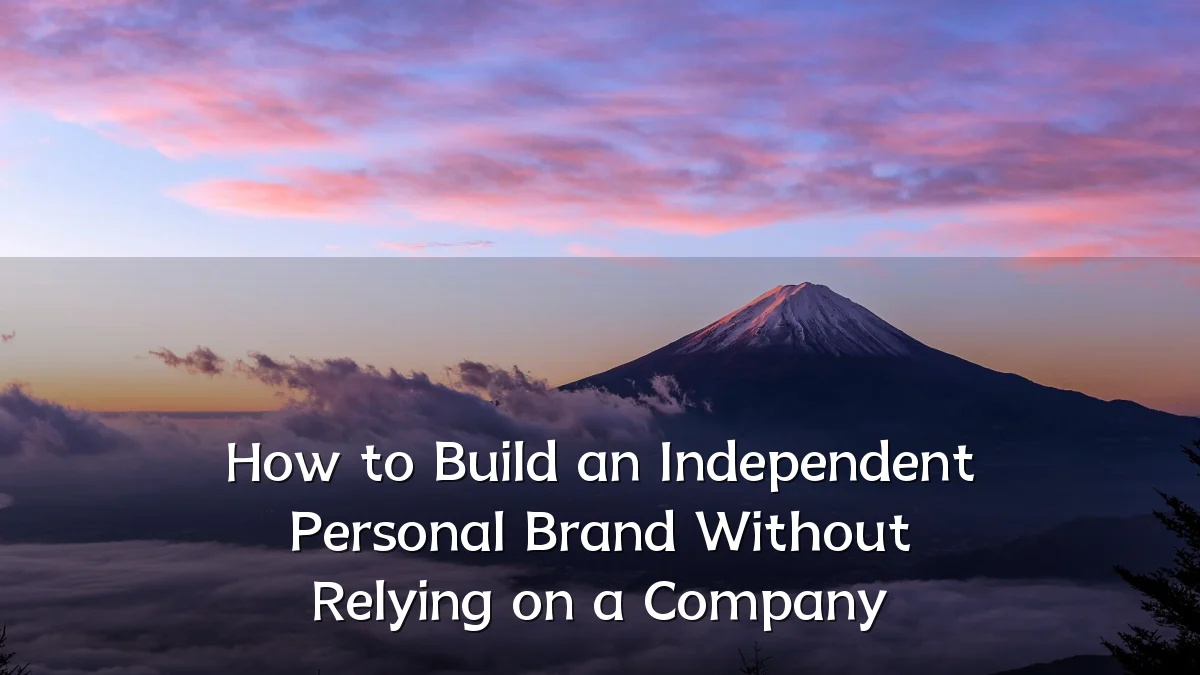 How to Build an Independent Personal Brand Without Relying on a Company