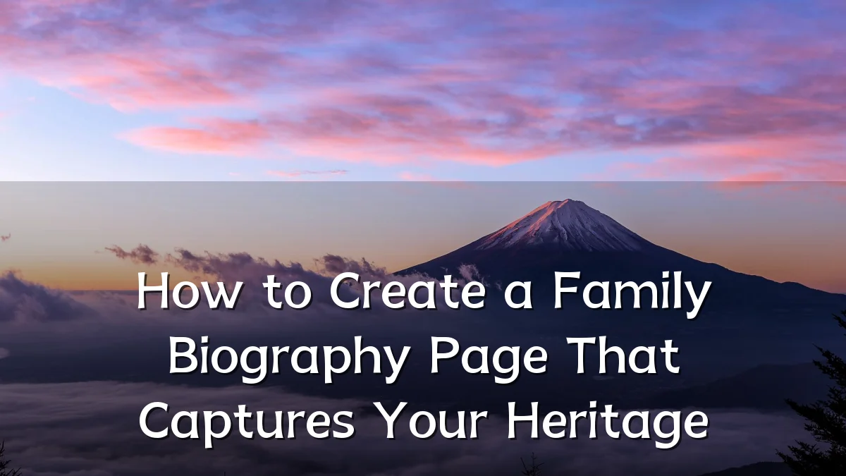 How to Create a Family Biography Page That Captures Your Heritage
