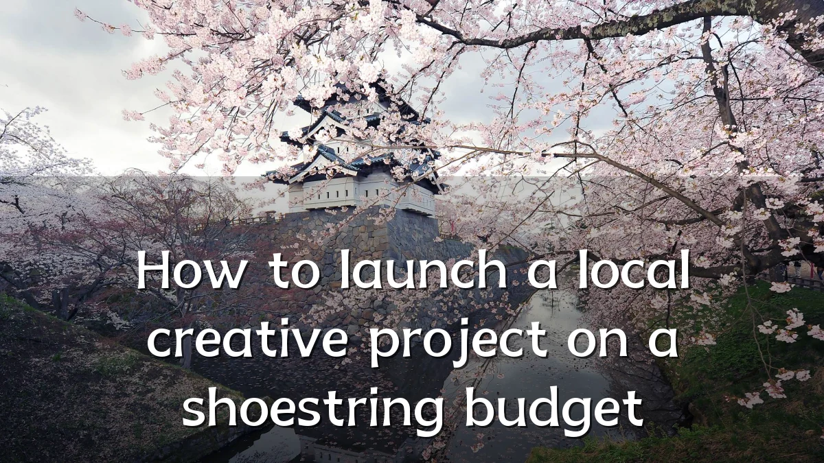 How to launch a local creative project on a shoestring budget