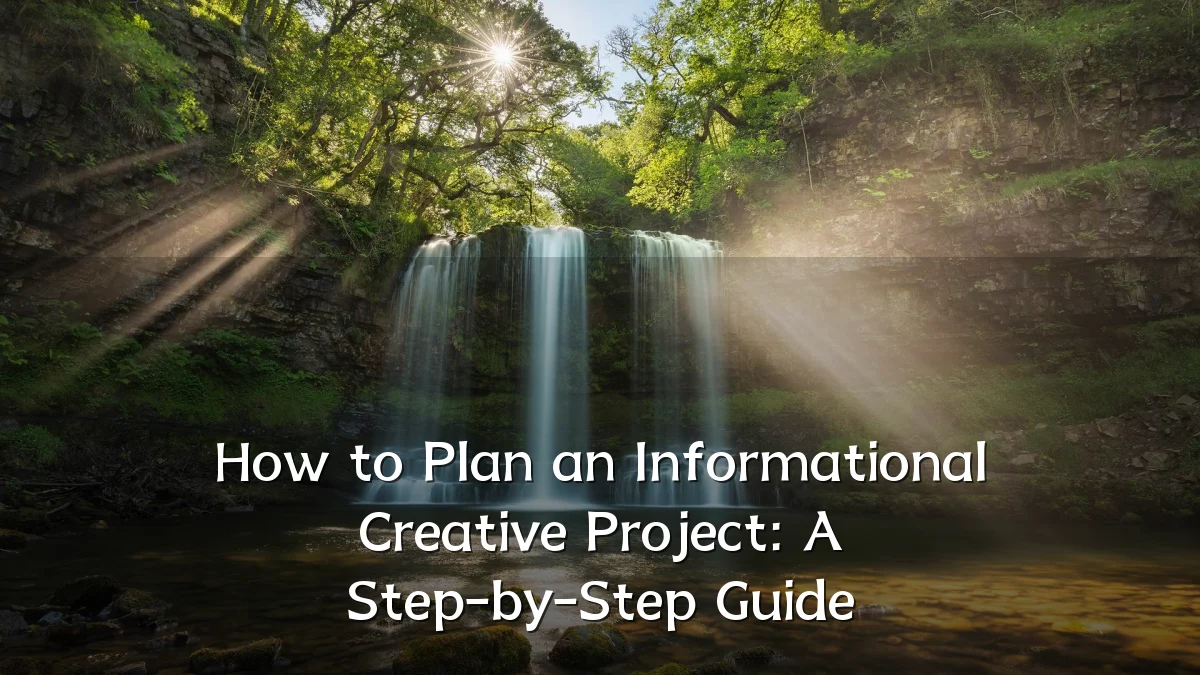 How to Plan an Informational Creative Project: A Step-by-Step Guide