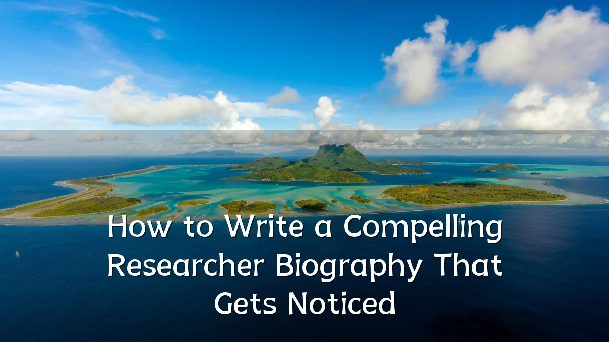 How to Write a Compelling Researcher Biography That Gets Noticed