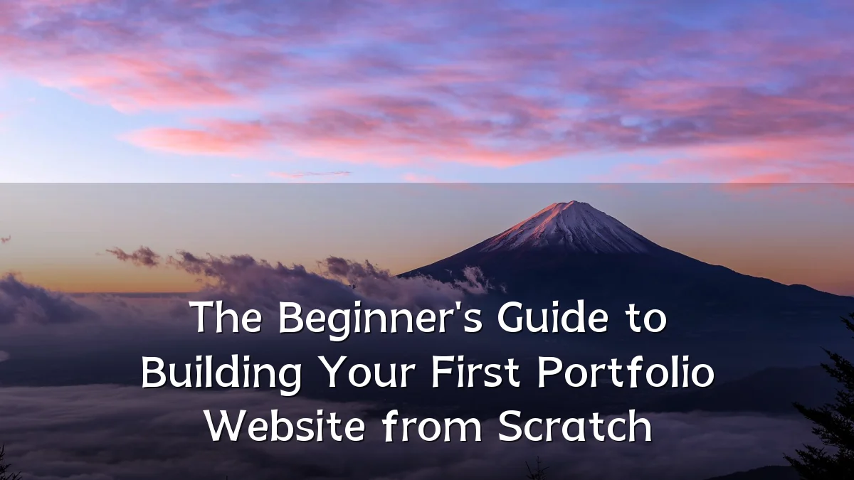 The Beginner's Guide to Building Your First Portfolio Website from Scratch