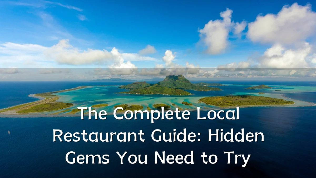 The Complete Local Restaurant Guide: Hidden Gems You Need to Try