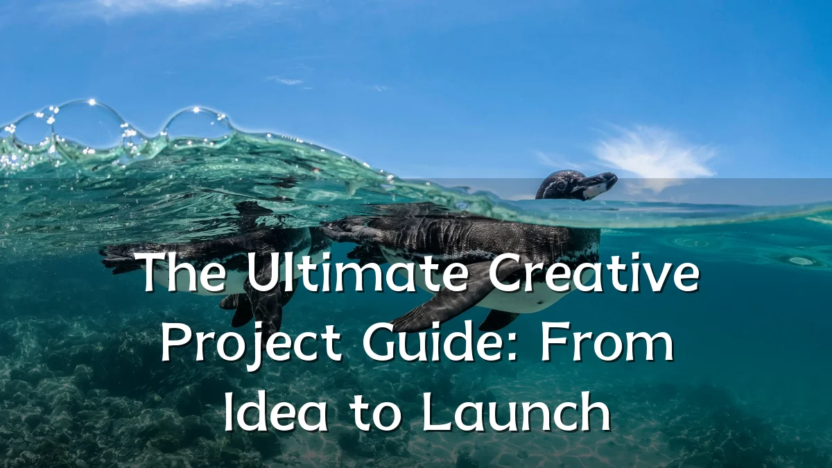The Ultimate Creative Project Guide: From Idea to Launch