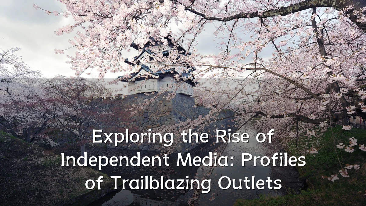 Exploring the Rise of Independent Media: Profiles of Trailblazing Outlets