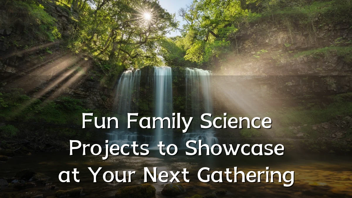 Fun Family Science Projects to Showcase at Your Next Gathering