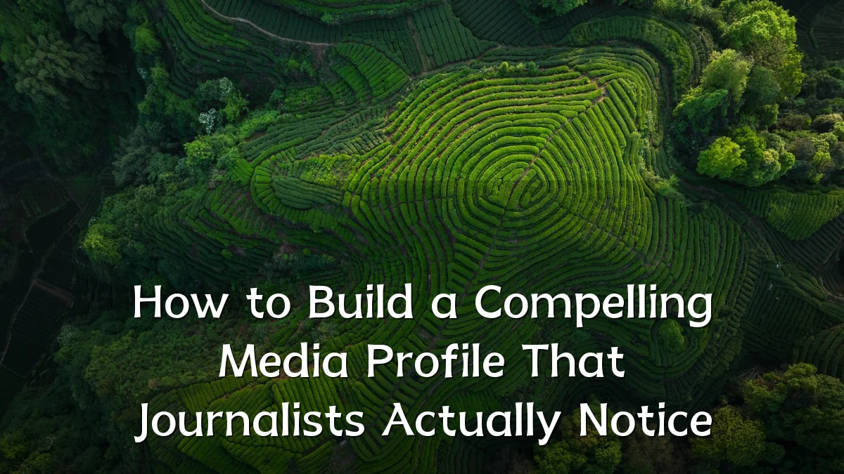 How to Build a Compelling Media Profile That Journalists Actually Notice