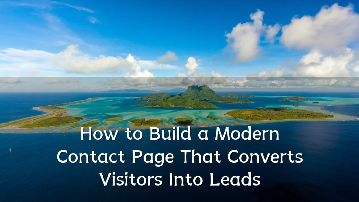 How to Build a Modern Contact Page That Converts Visitors Into Leads