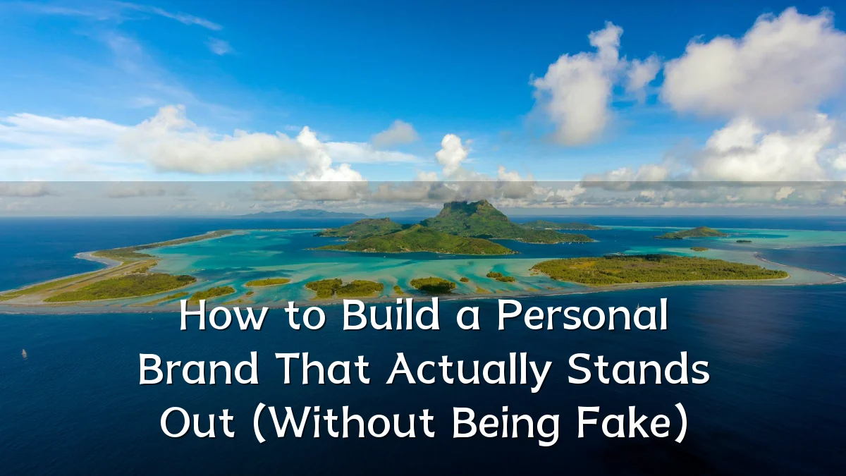 How to Build a Personal Brand That Actually Stands Out (Without Being Fake)