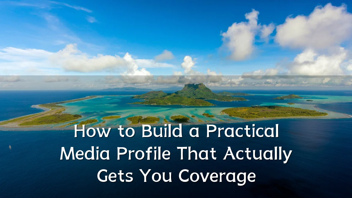 How to Build a Practical Media Profile That Actually Gets You Coverage