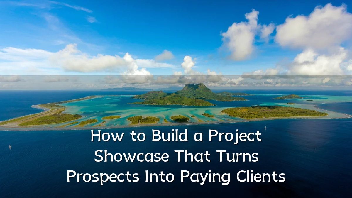 How to Build a Project Showcase That Turns Prospects Into Paying Clients