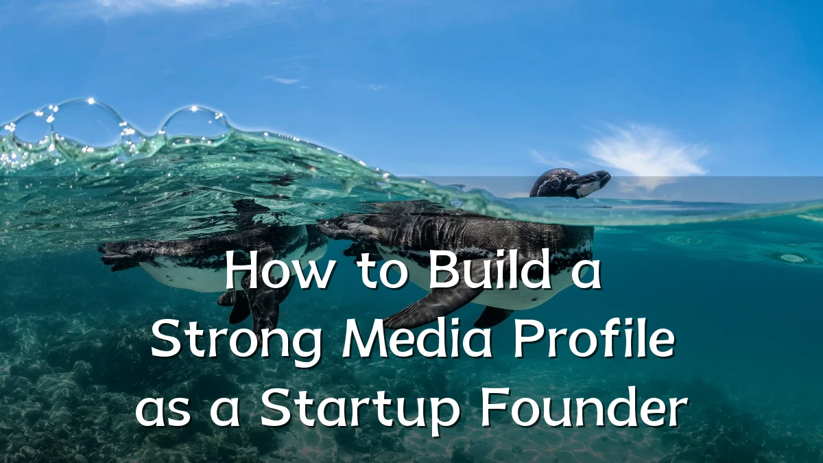 How to Build a Strong Media Profile as a Startup Founder