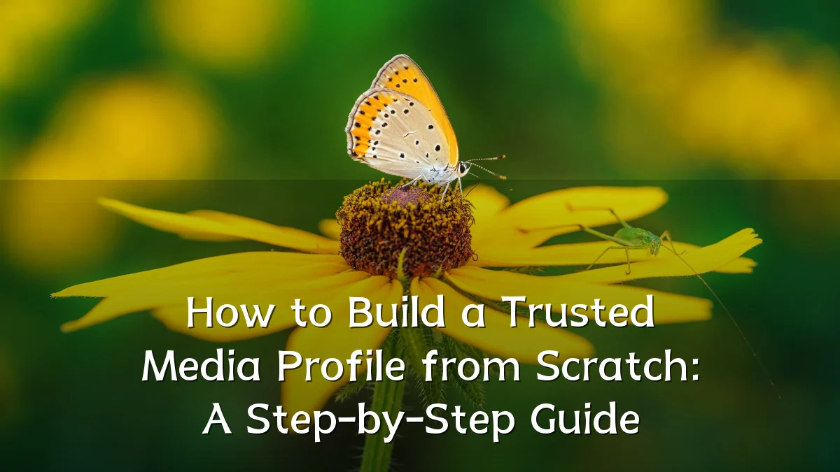 How to Build a Trusted Media Profile from Scratch: A Step-by-Step Guide