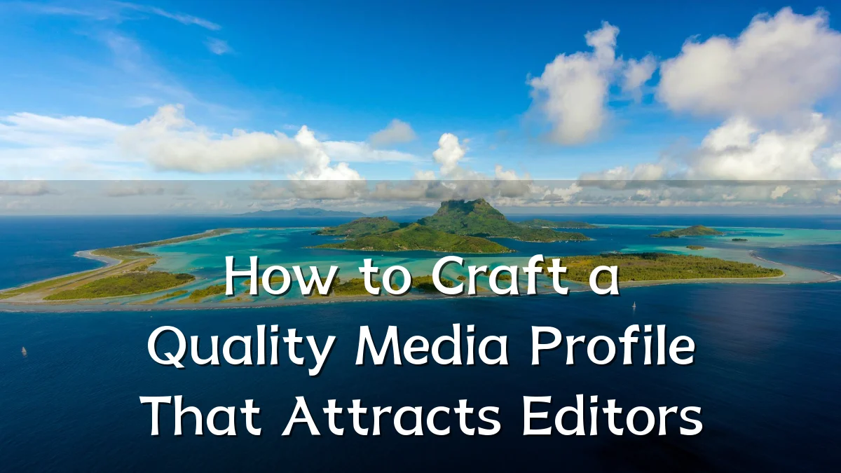 How to Craft a Quality Media Profile That Attracts Editors