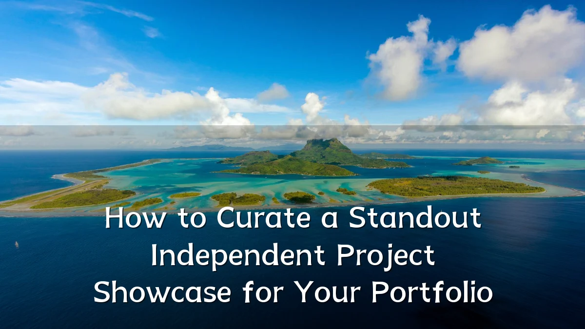 How to Curate a Standout Independent Project Showcase for Your Portfolio