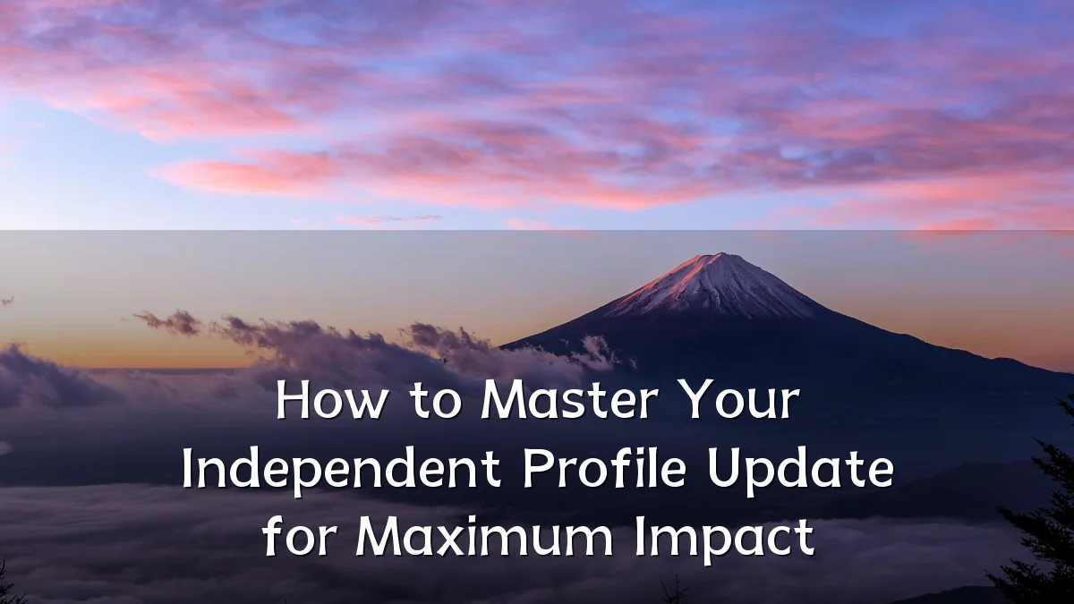How to Master Your Independent Profile Update for Maximum Impact
