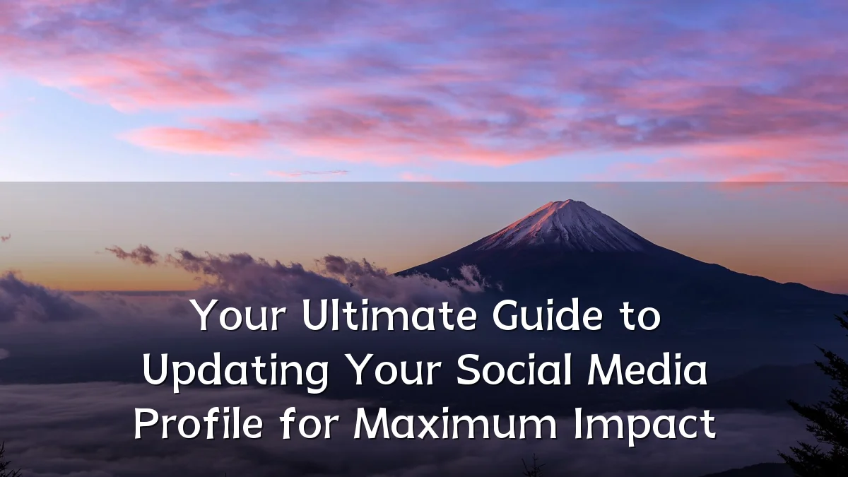 Your Ultimate Guide to Updating Your Social Media Profile for Maximum Impact