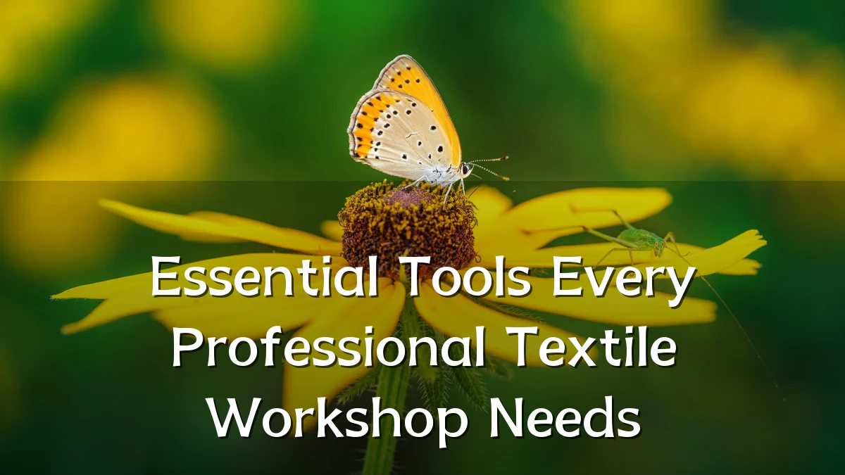 Essential Tools Every Professional Textile Workshop Needs