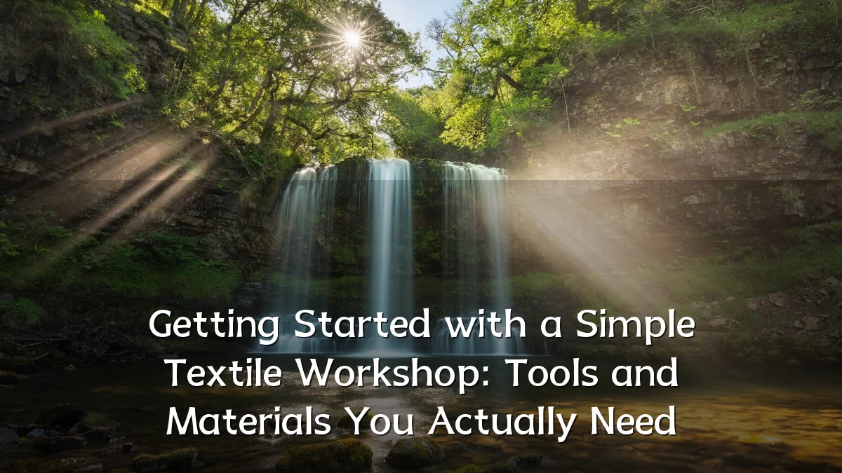 Getting Started with a Simple Textile Workshop: Tools and Materials You Actually Need