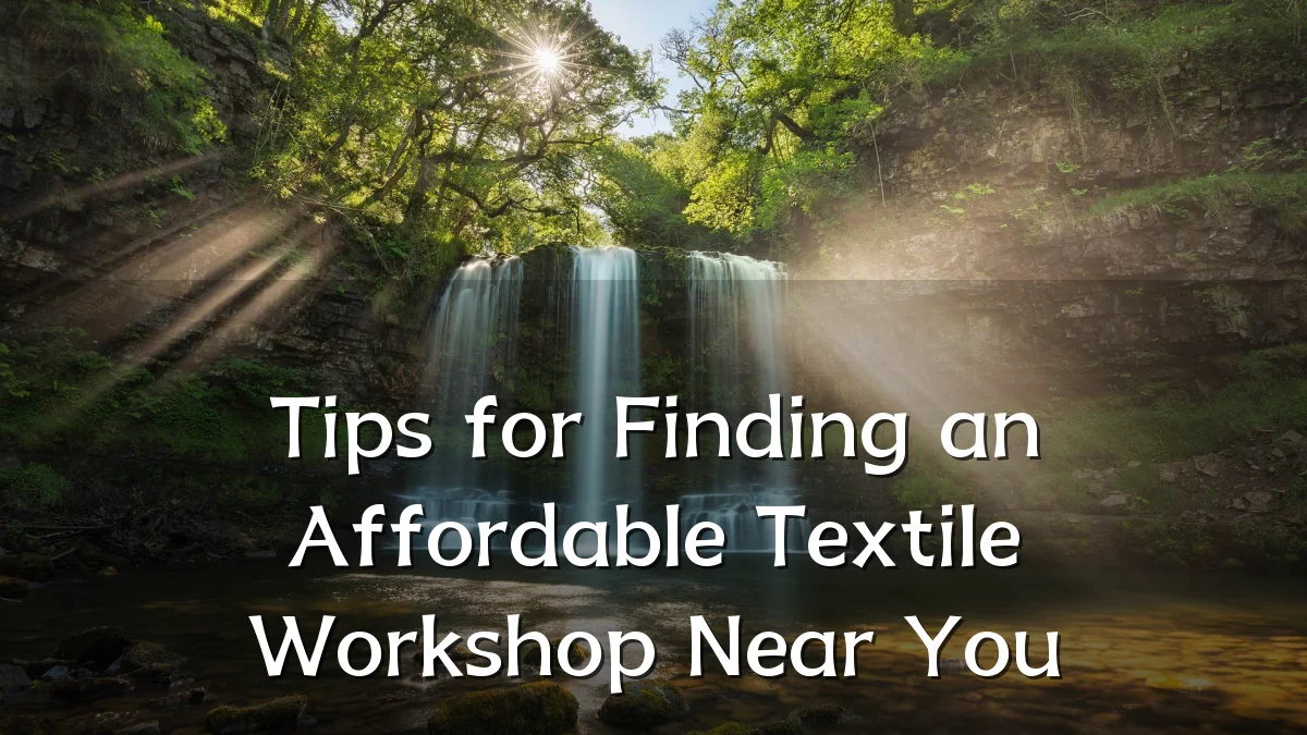 Tips for Finding an Affordable Textile Workshop Near You